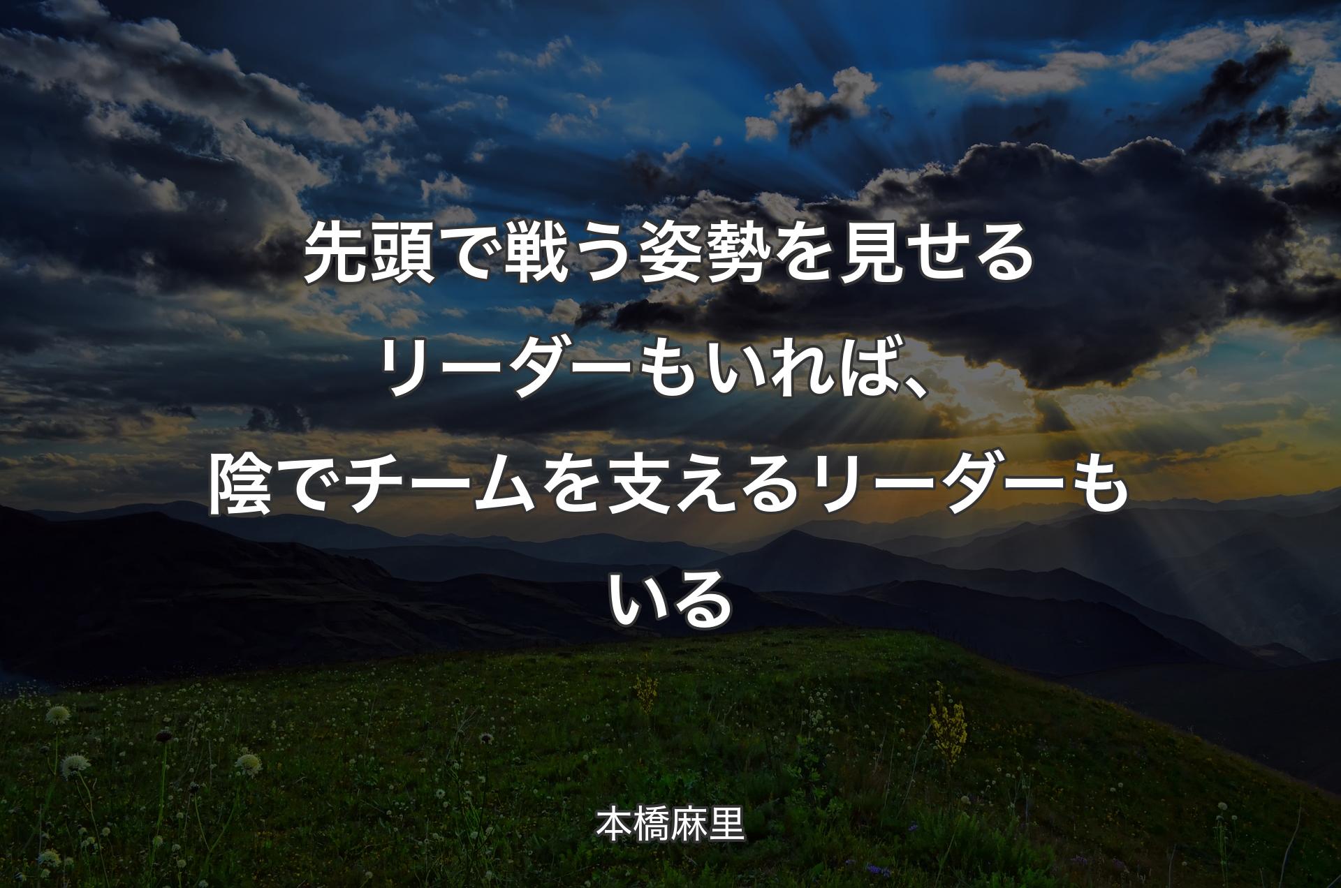 先頭で戦う姿勢を見せるリーダーもいれば、陰でチームを支えるリーダーもいる - 本橋麻里
