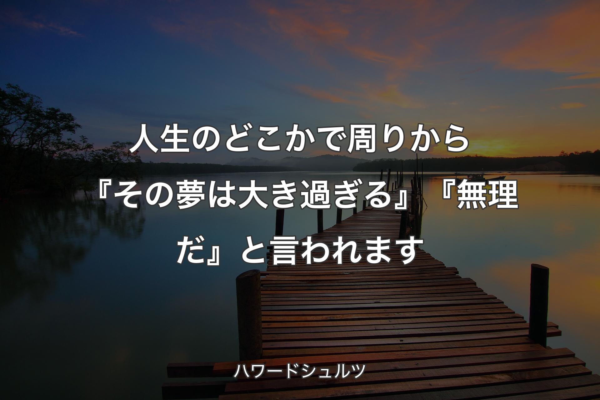 【背景3】人生のどこかで周りから『その夢は大き過ぎる』『無理だ』と言われます - ハワードシュルツ