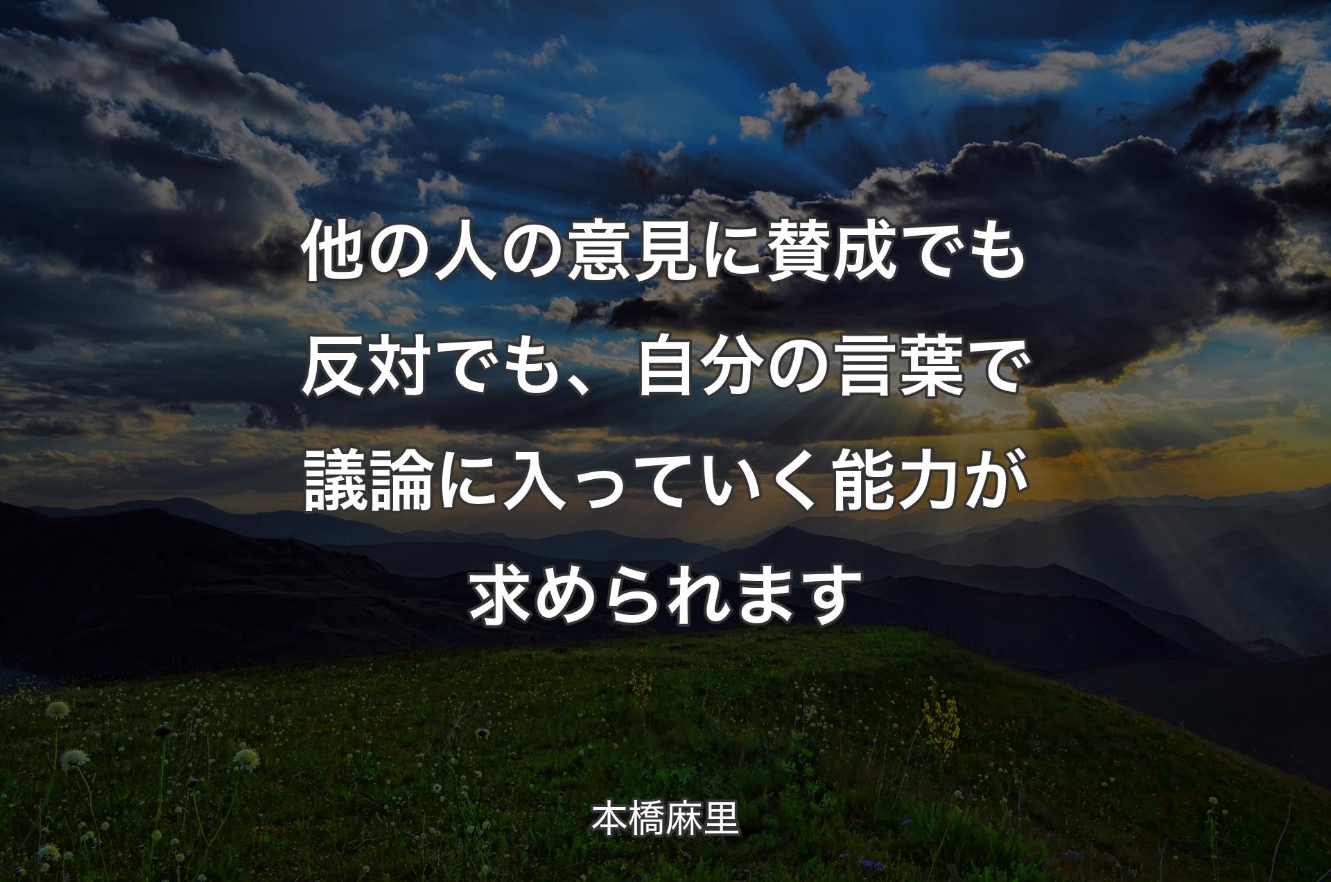 他の人の意見に賛成でも反対でも、自分の言葉で議論に入っていく能力が求められます - 本橋麻里