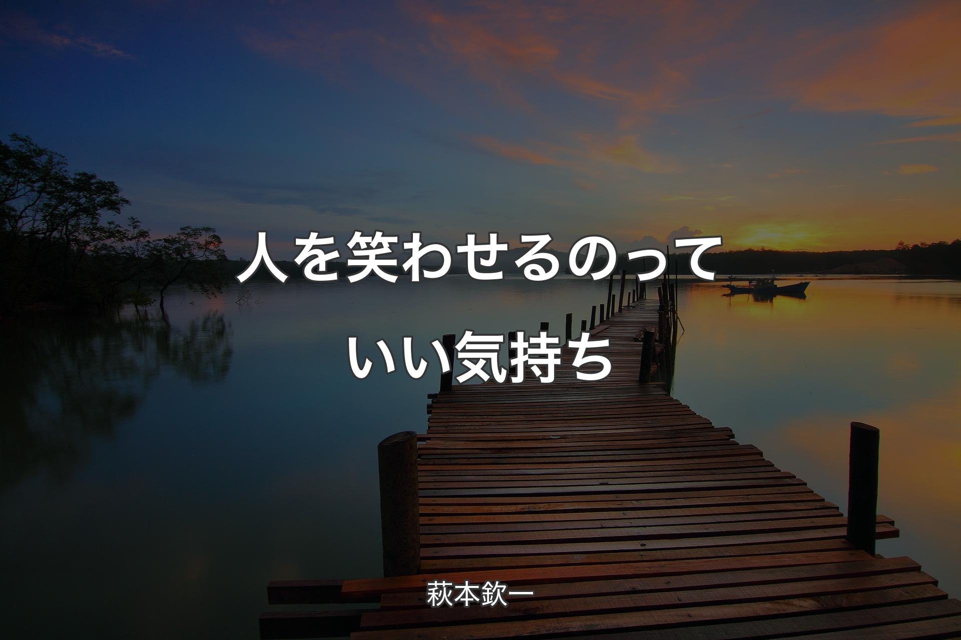 人を笑わせるのっていい気持ち - 萩本欽一