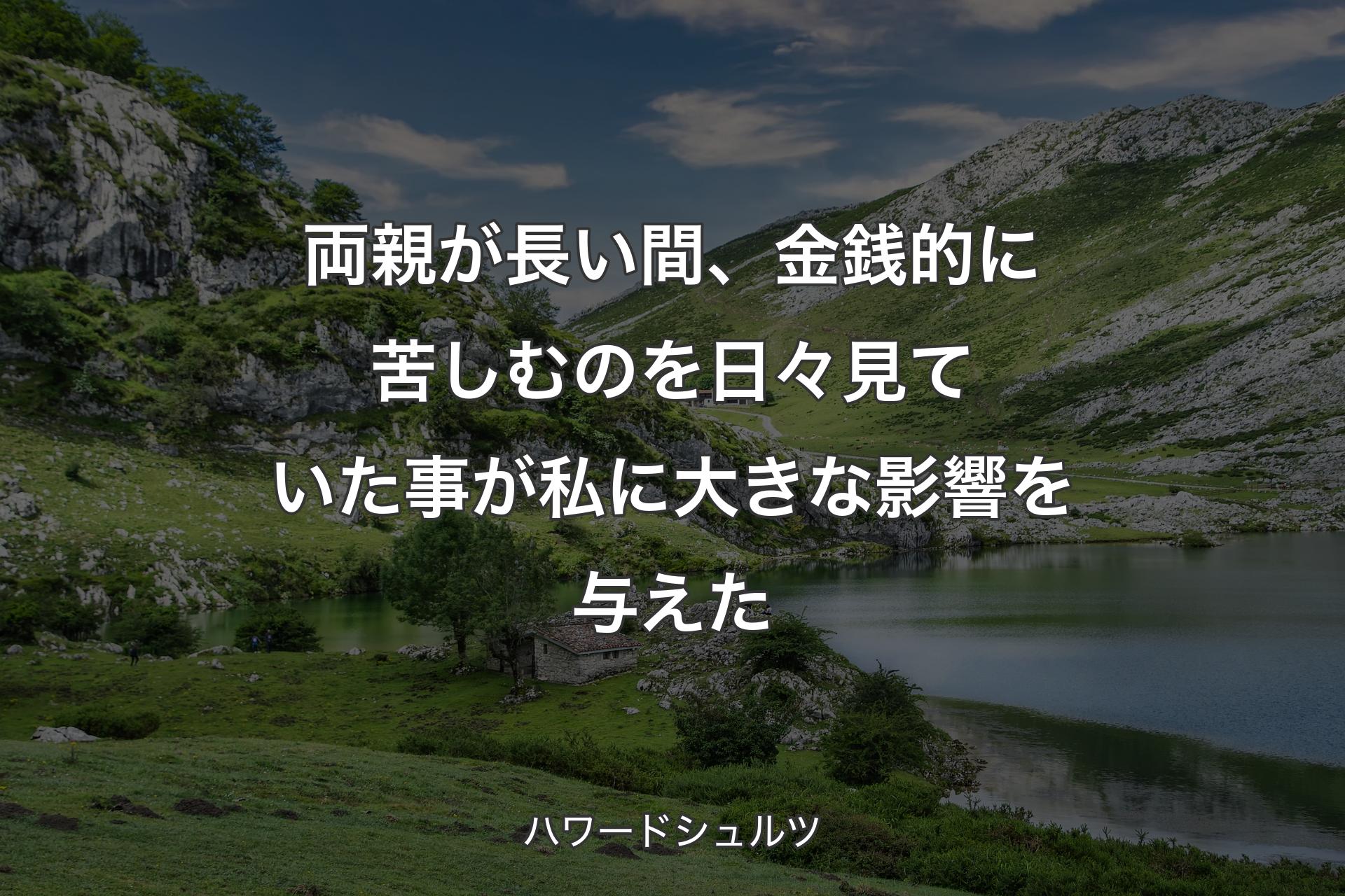 【背景1】両親が長い間、金銭的に苦しむのを日々見ていた事が私に大きな影響を与えた - ハワードシュルツ