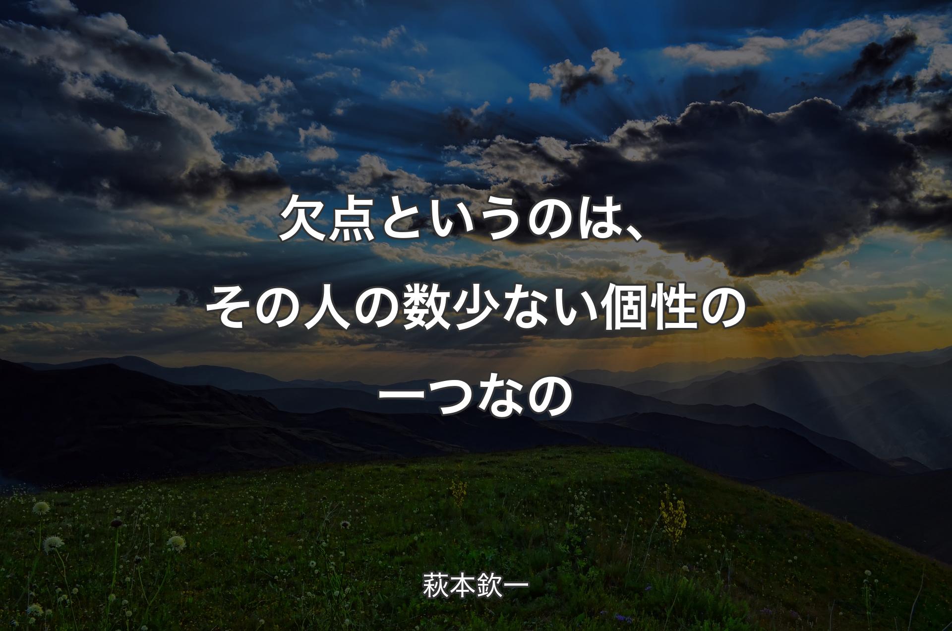 欠点というのは、その人の数少ない個性の一つなの - 萩本欽一