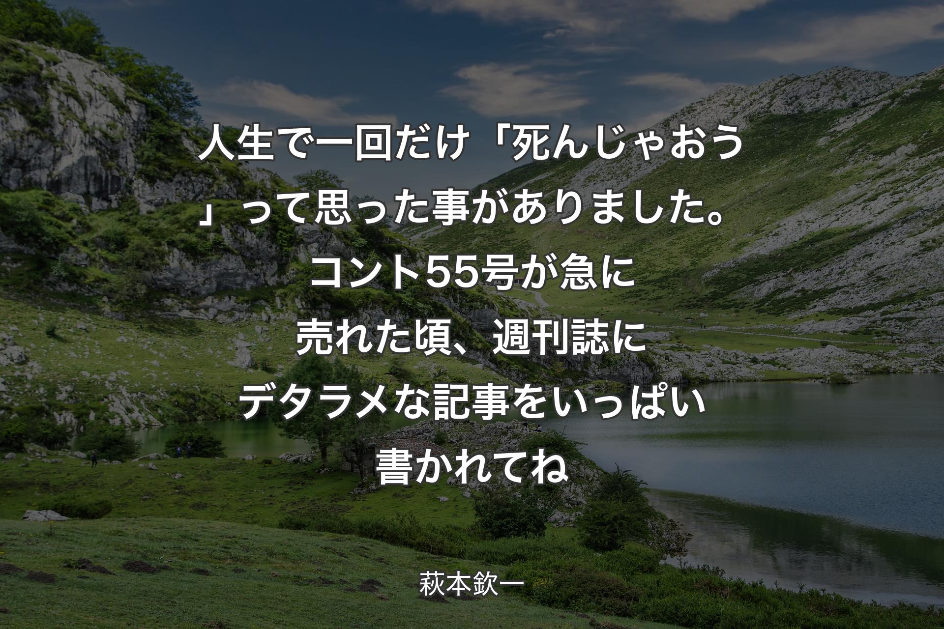 【背景1】人生で一回だけ「死んじゃおう」って思った事がありました。コント55号が急に売れた頃、週刊誌にデタラメな記事をいっぱい書かれてね - 萩本欽一