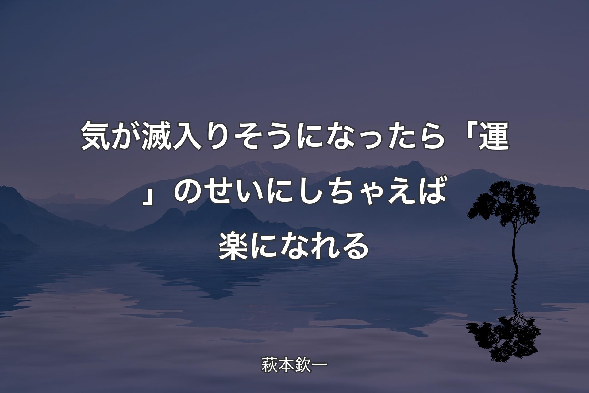 【背景4】気が滅入りそうになったら「運」のせいにしちゃえば楽になれる - 萩本欽一