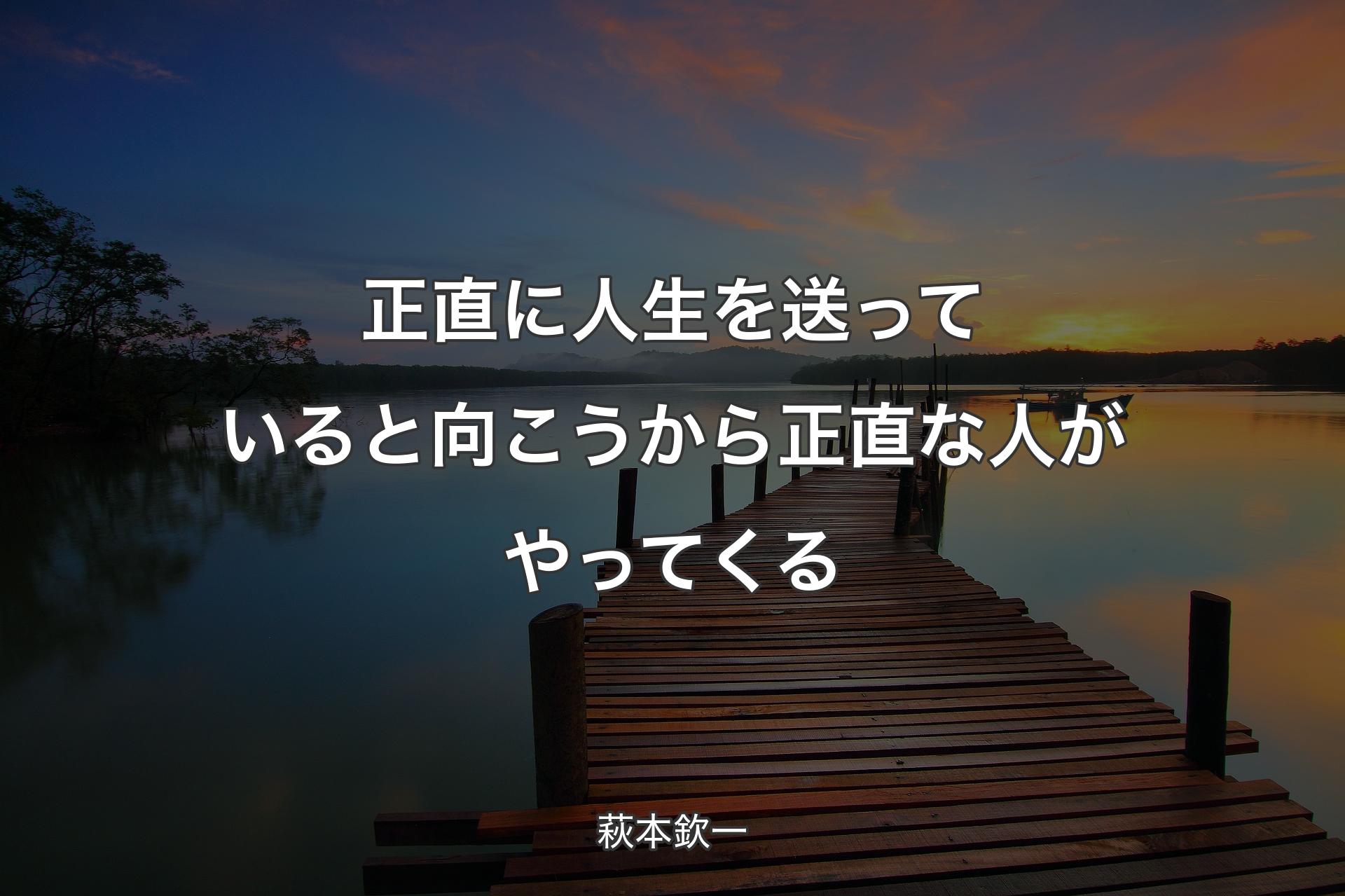 正直に人生を送っていると向こうから正直な人がやってくる - 萩本欽一