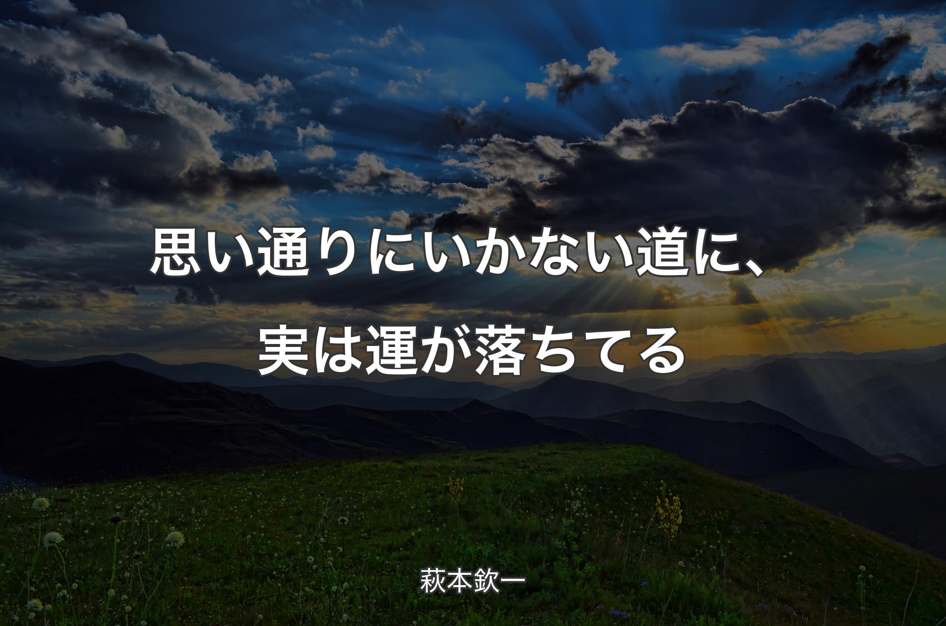 思い通りにいかない道に、実は運が落ちてる - 萩本欽一