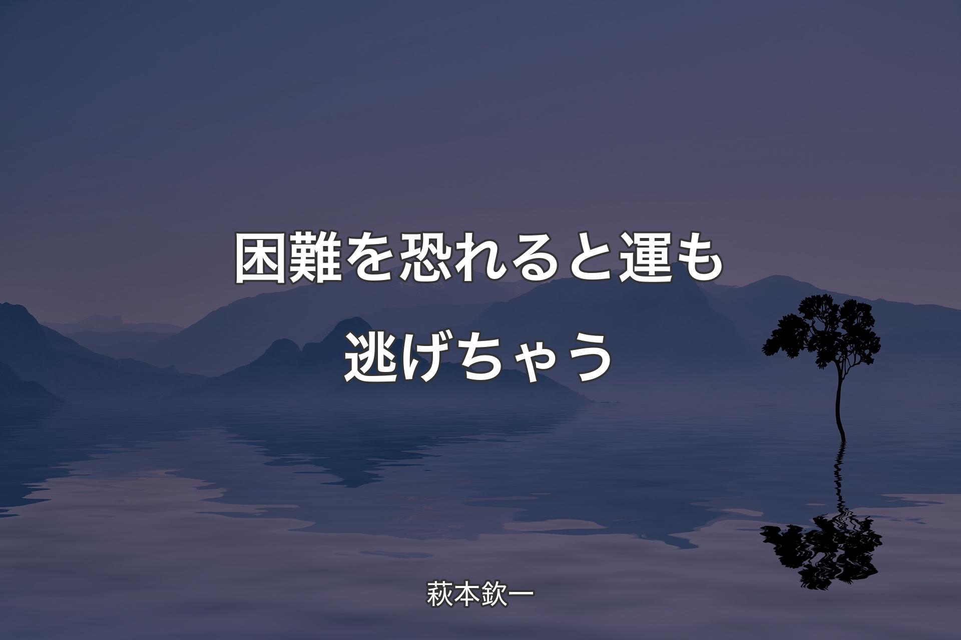 【背景4】困難を恐れると運も逃げちゃう - 萩本欽一