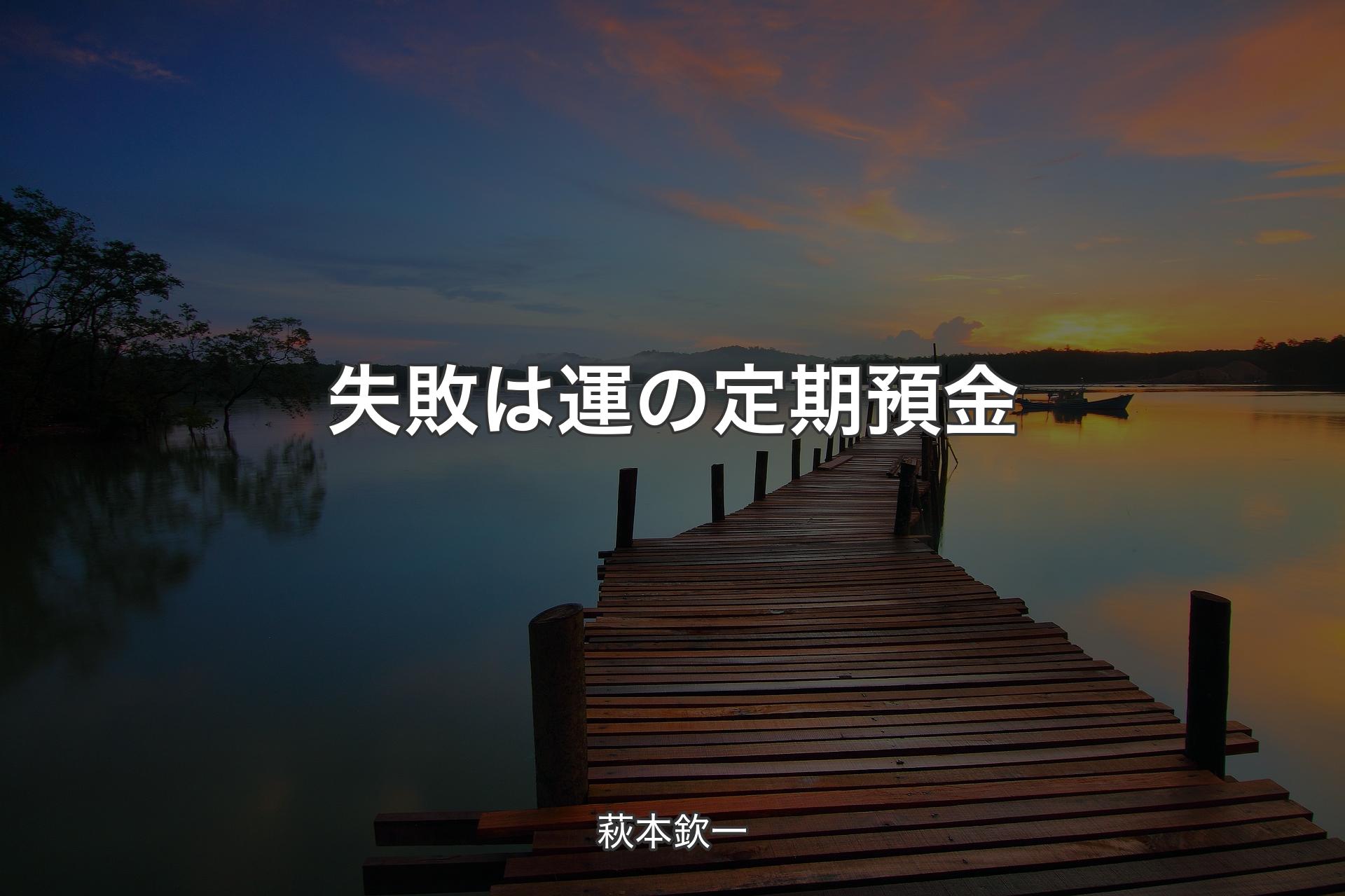 【背景3】失敗は運の定期預金 - 萩本欽一