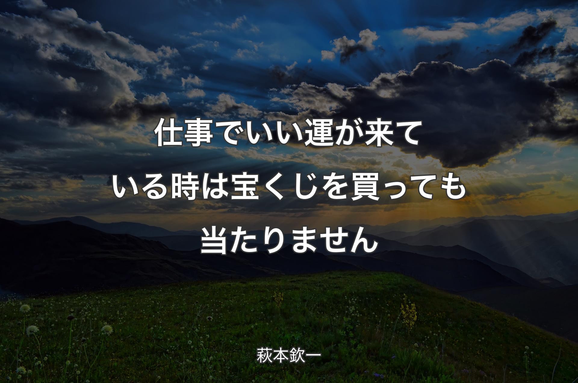 仕事でいい運が来ている時は宝くじを買っても当たりません - 萩本欽一