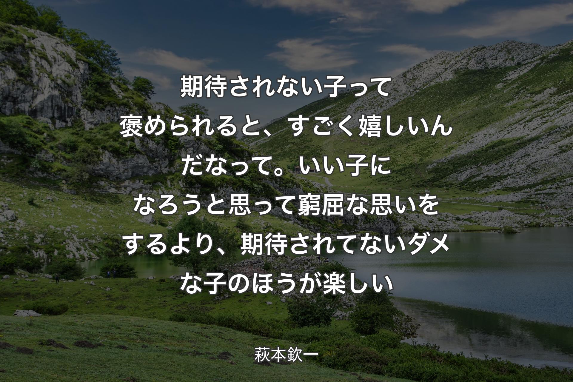 【背景1】期待されない子って褒められると、すごく嬉しいんだなって。いい子になろうと思って窮屈な思いをするより、期待されてないダメな子のほうが楽しい - 萩本欽一