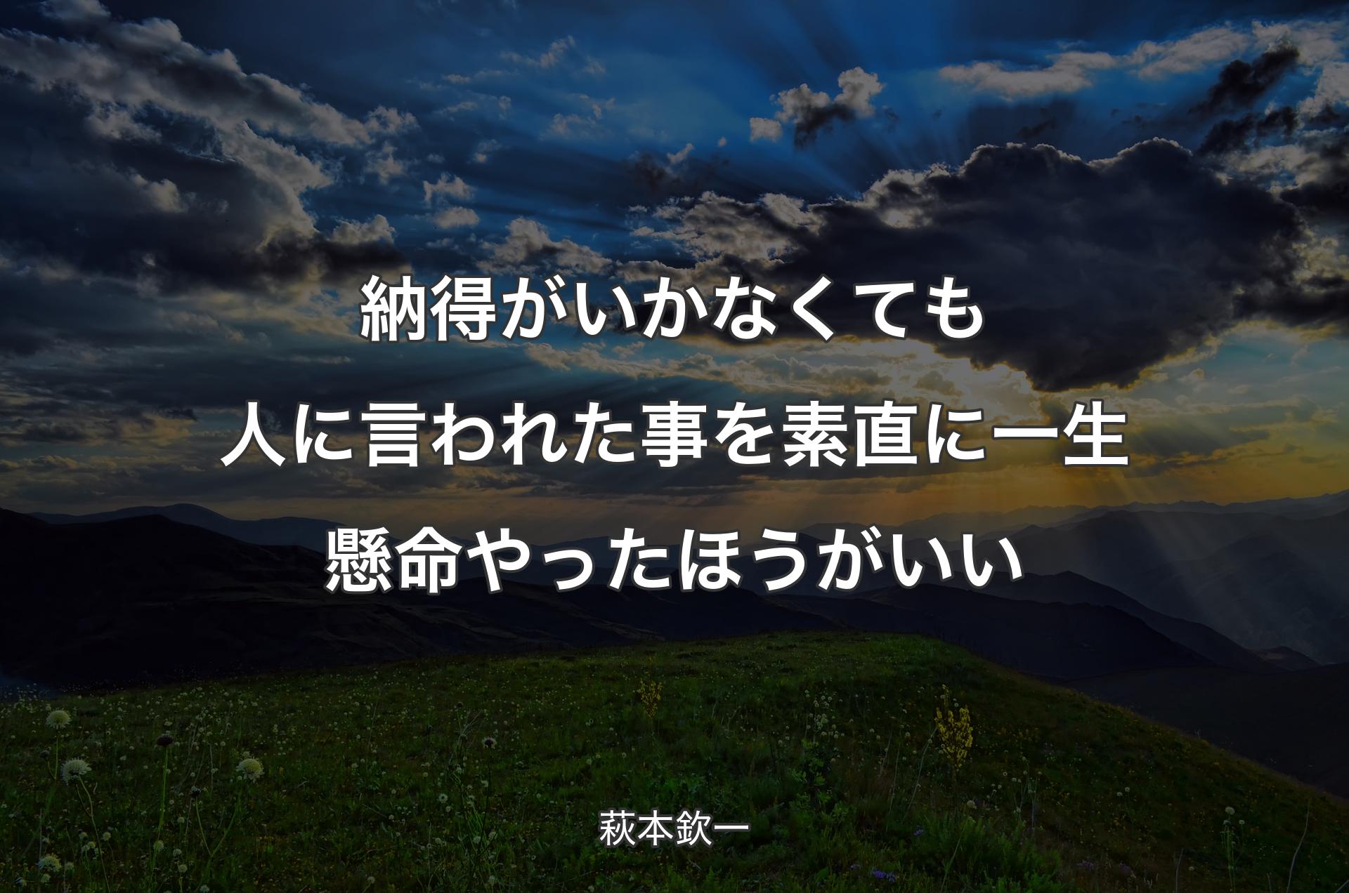 納得がいかなくても人に言われた事を素直に一生懸命やったほうがいい - 萩本欽一