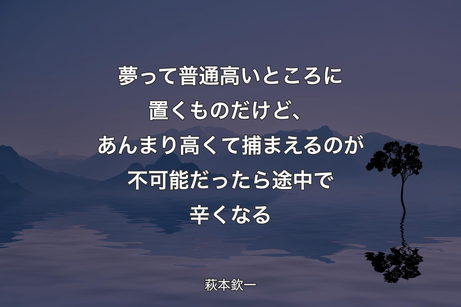 【背景4】夢って普通高いところに置くものだけど、あんまり高くて捕まえるのが不可能だったら途中で辛くなる - 萩本欽一