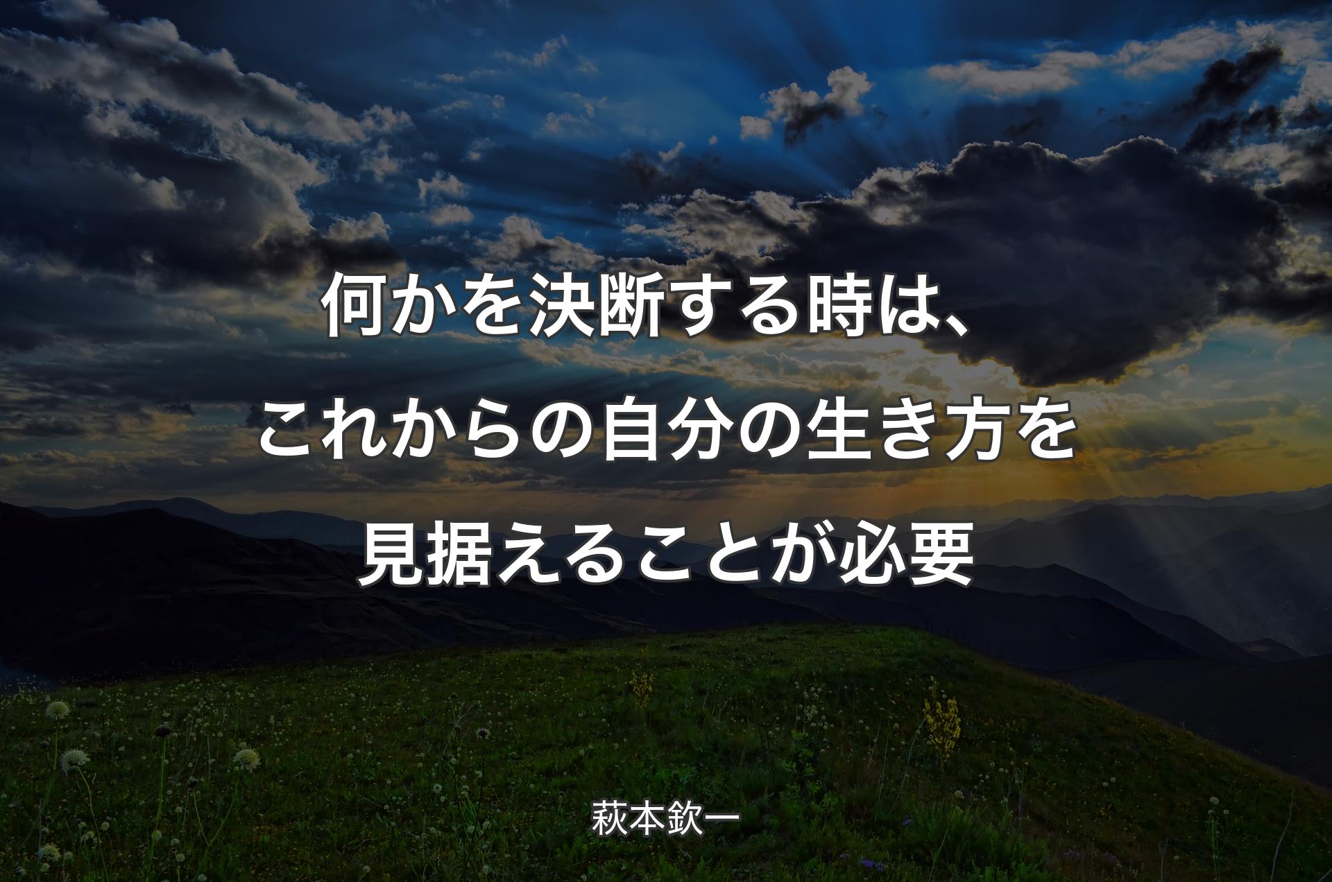 何かを決断する時は、これからの自分の生き方を見据えることが必要 - 萩本欽一