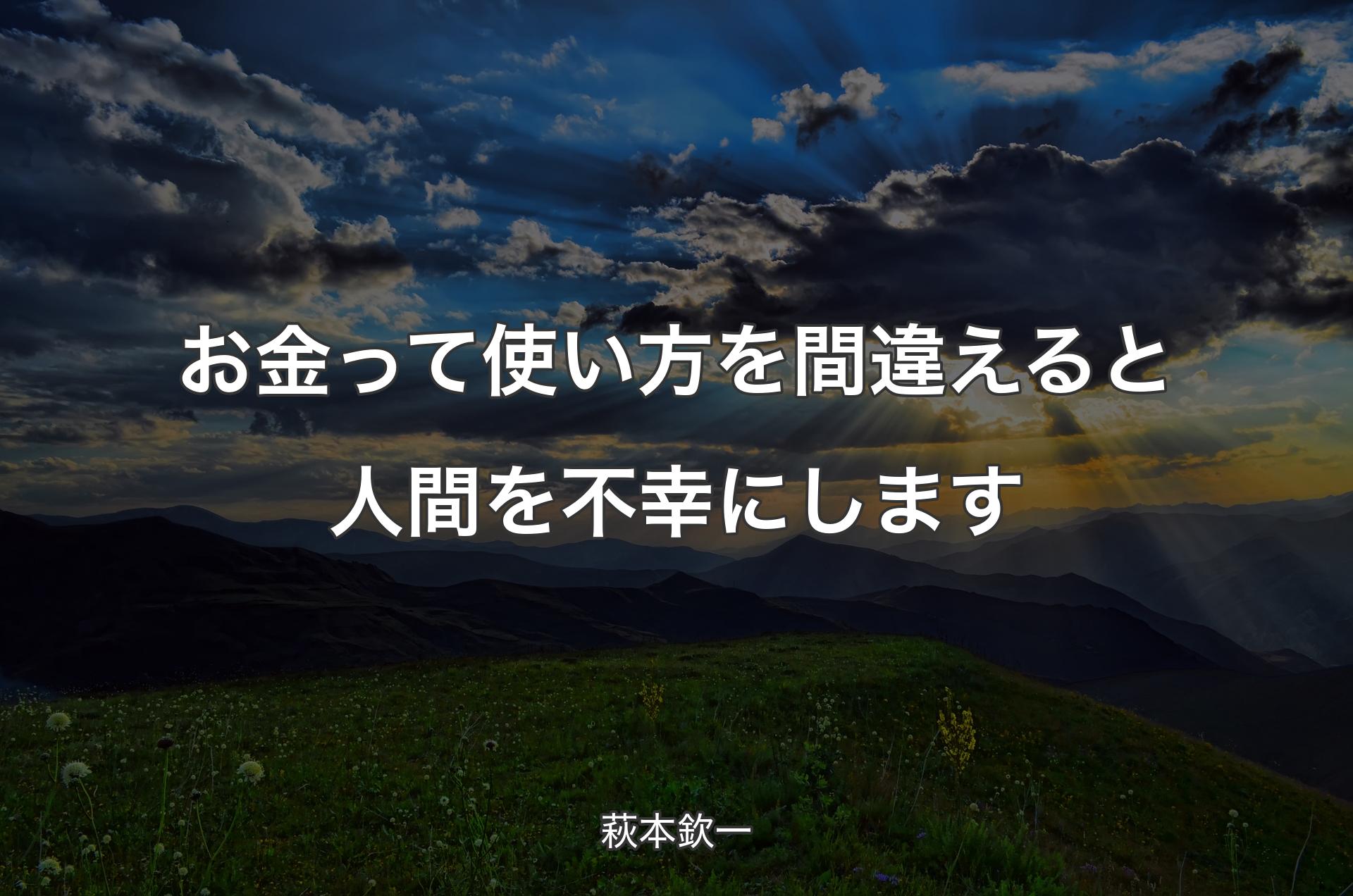 お金って使い方を間違えると人間を不幸にします - 萩本欽一