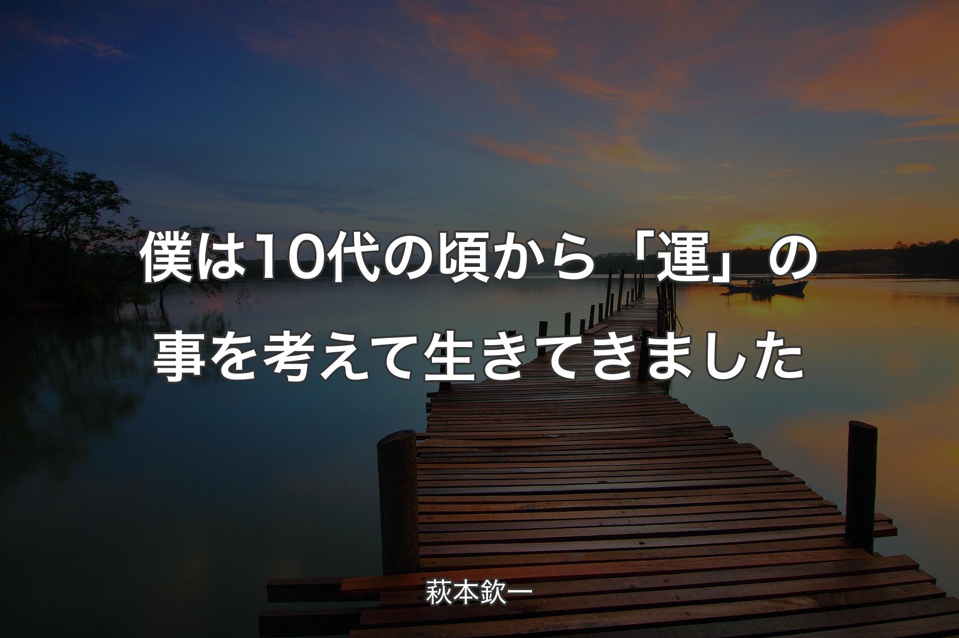 【背景3】僕は10代の頃から「運」の事を考えて生きてきました - 萩本欽一