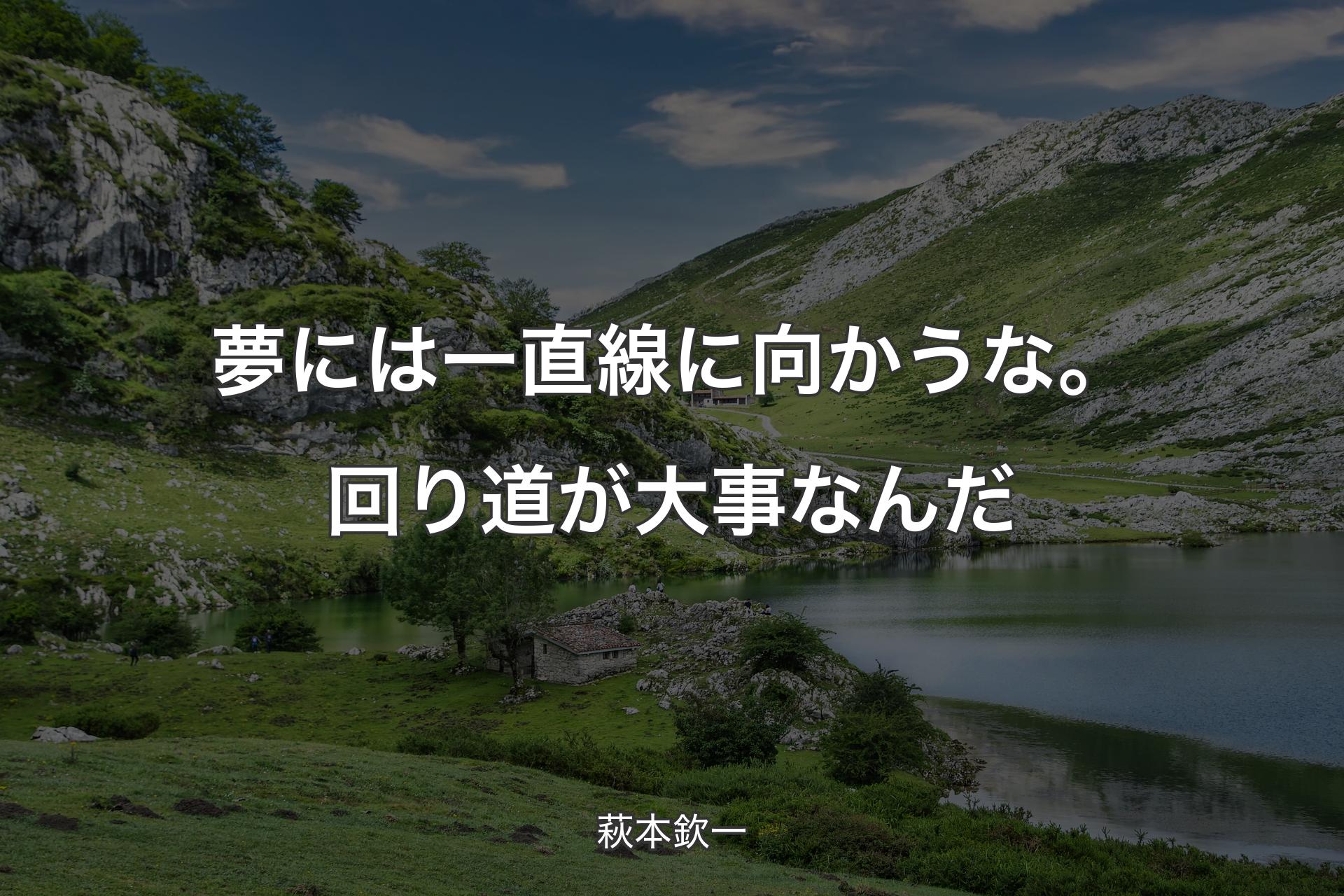 夢には一直線に向かうな。回り道が大事なんだ - 萩本欽一