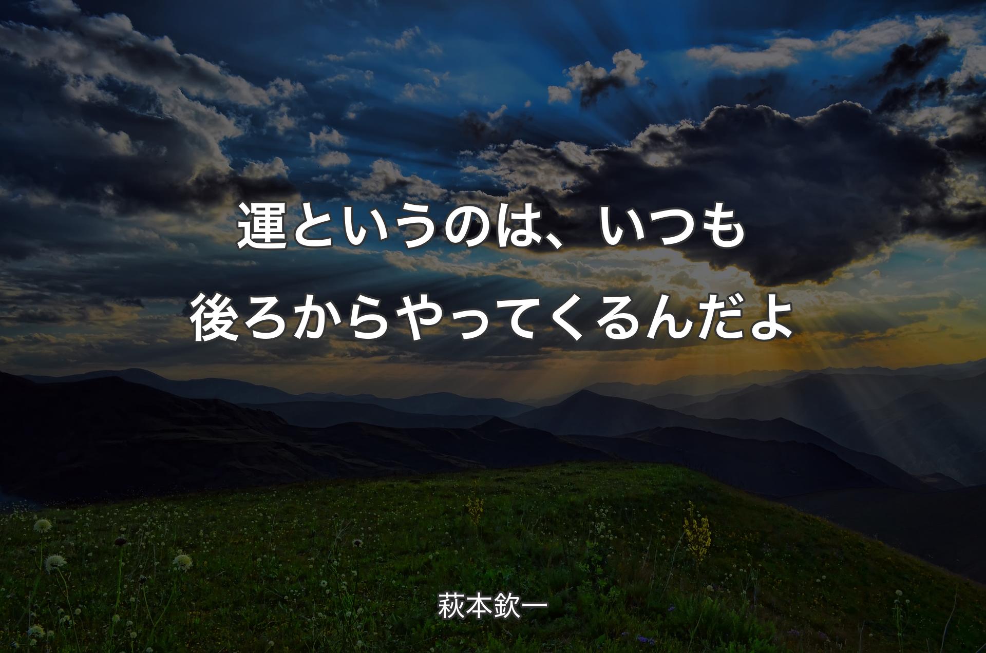 運というのは、いつも後ろからやってくるんだよ - 萩本欽一