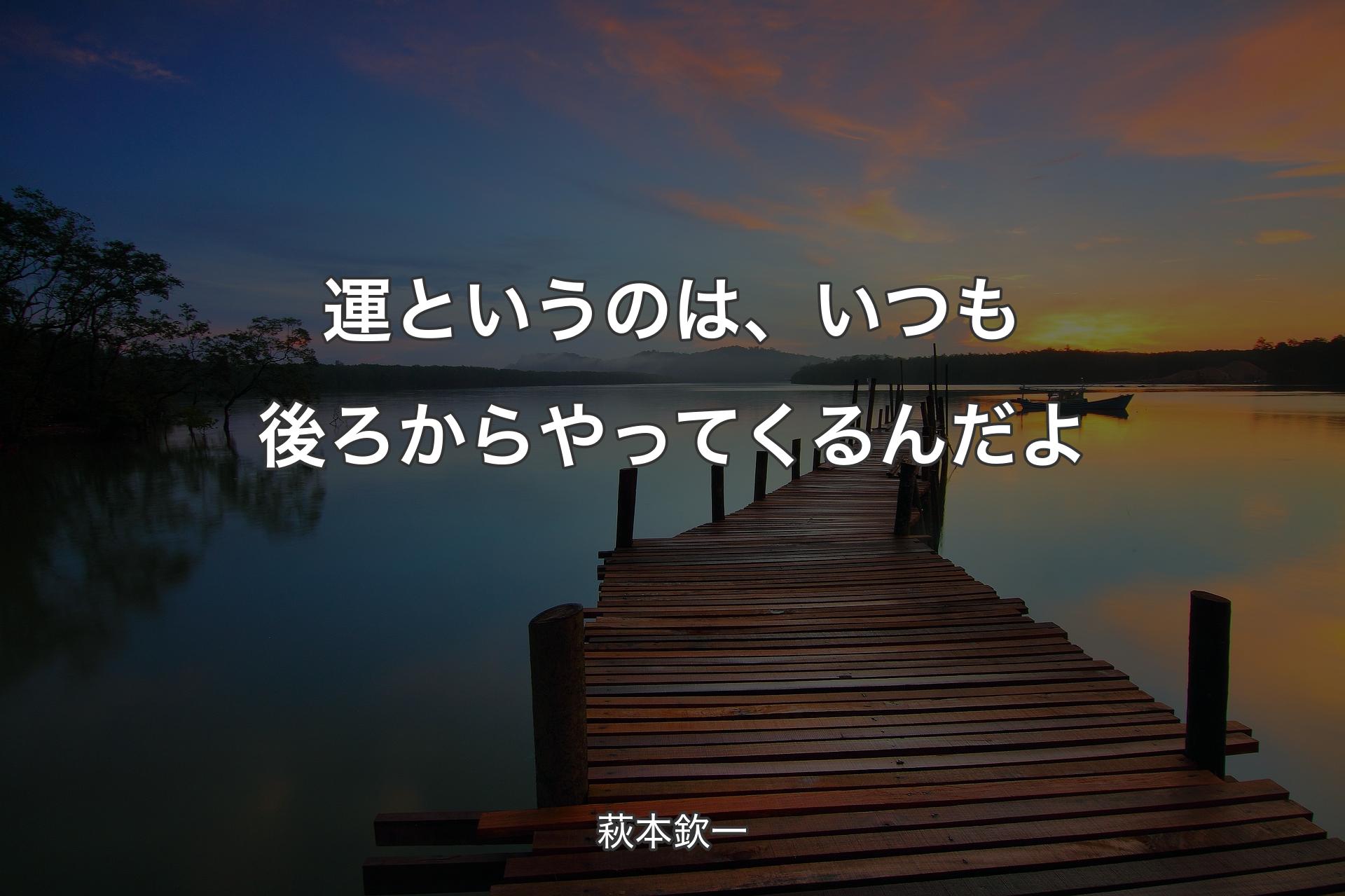 【背景3】運というのは、いつも後ろからやってくるんだよ - 萩本欽一