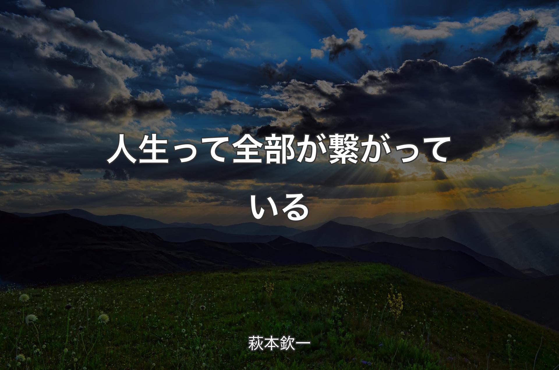 人生って全部が繋がっている - 萩本欽一