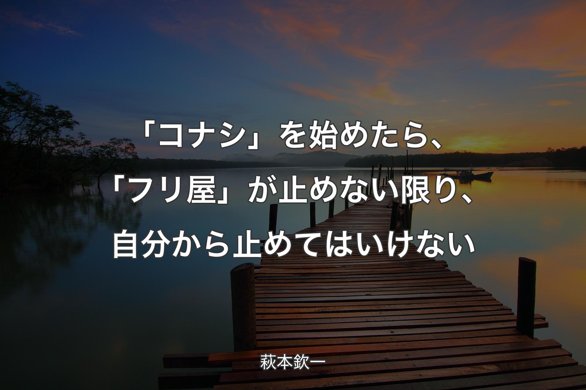 【背景3】「コナシ」を始めたら、「フリ屋」が止めない限り、自分から止めてはいけない - 萩本欽一