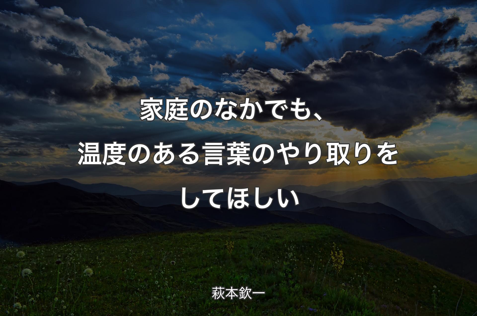 家庭のなかでも、温度のある言葉のやり取りをしてほしい - 萩本欽一