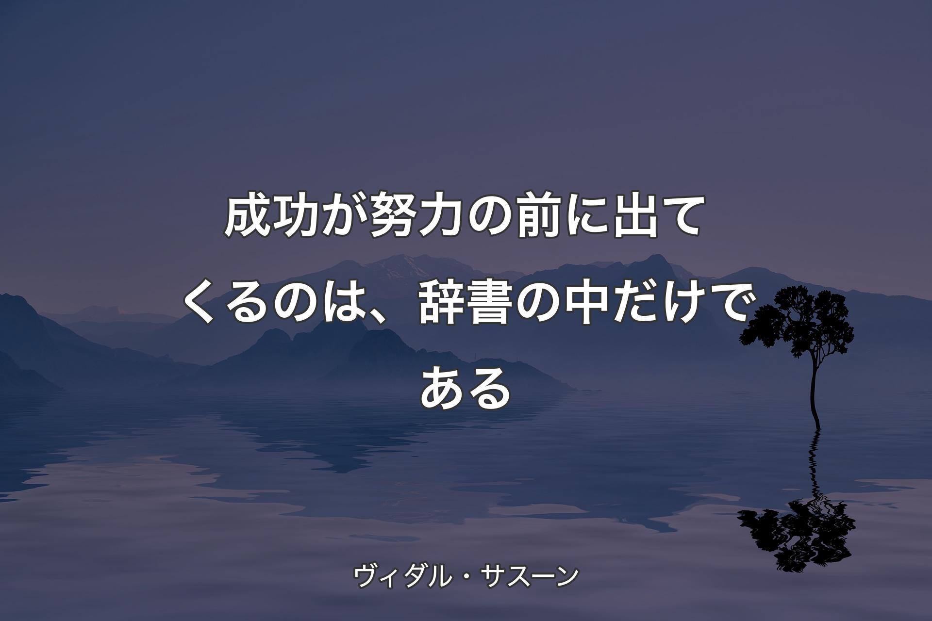 【背景4】成功が努力の前に出てくるのは、辞書の中だけである - ヴィダル・サスーン