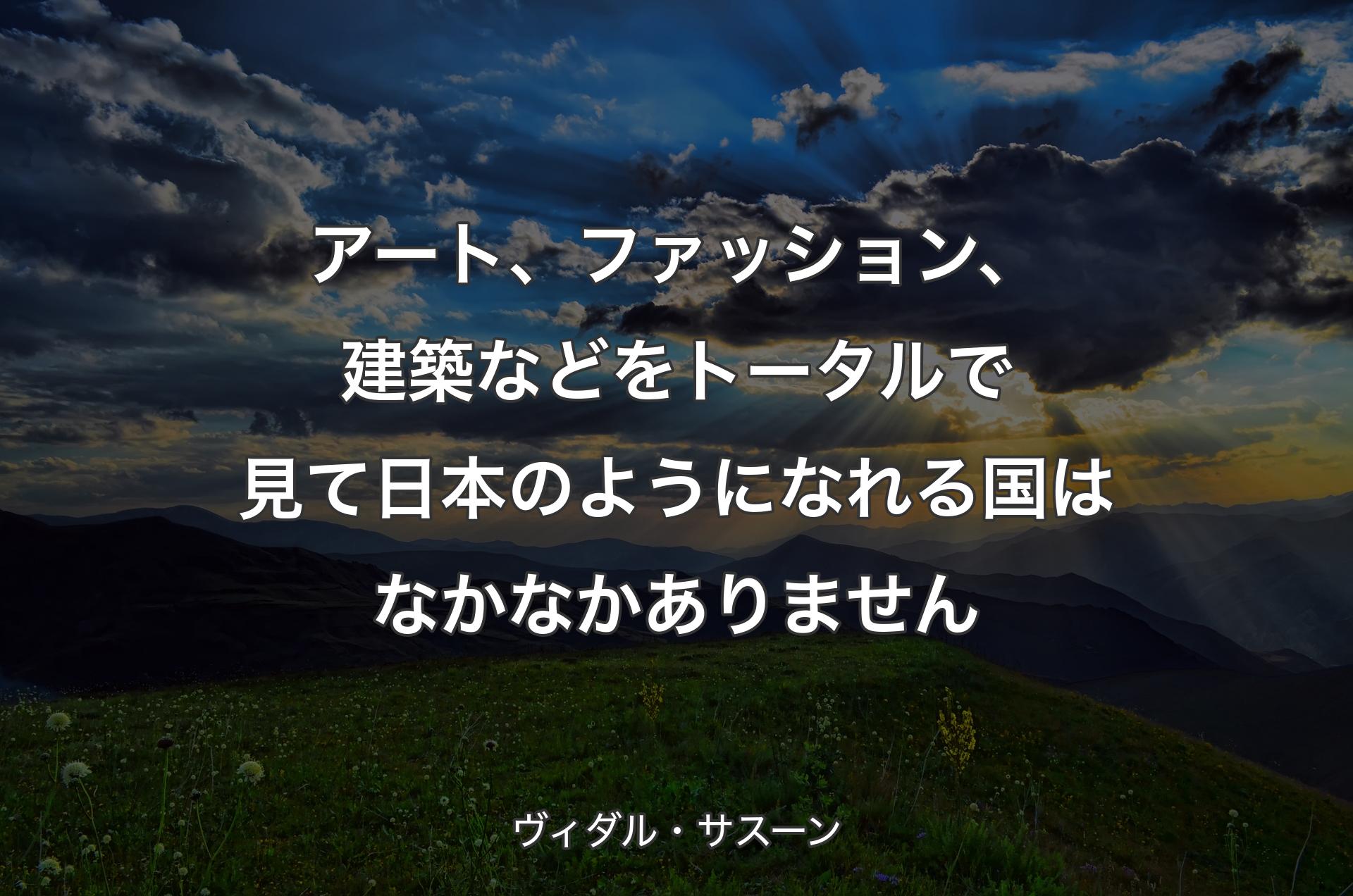 アート、ファッション、建築などをトータルで見て日本のようになれる国はなかなかありません - ヴィダル・サスーン