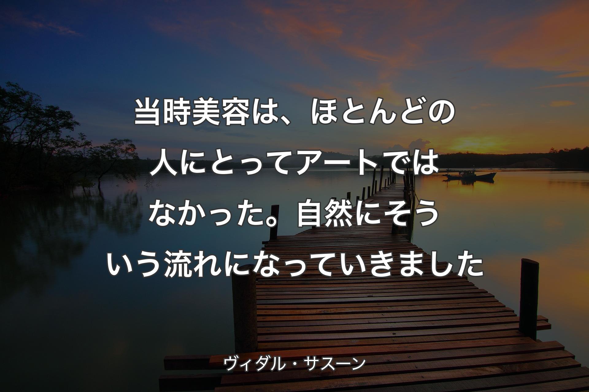 当時美容は、ほとんどの人にとってアートではなかった。自然にそういう流れになっていきました - ヴィダル・サスーン