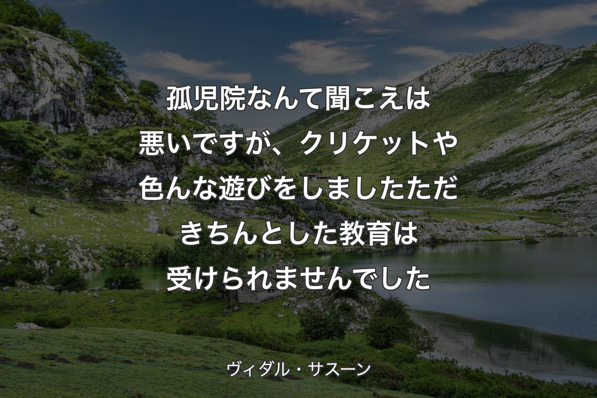 【背景1】孤児院なんて聞こえは悪いですが、クリケットや色んな遊びをしました ただ きちんとした教育は受けられませんでした - ヴィダル・サスーン