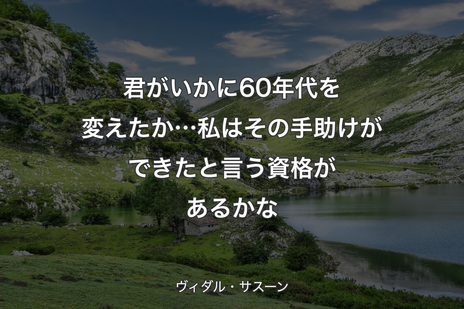 【背景1】君がいかに60年代を変えたか…私は その手助けができたと言う資格があるかな - ヴィダル・サスーン