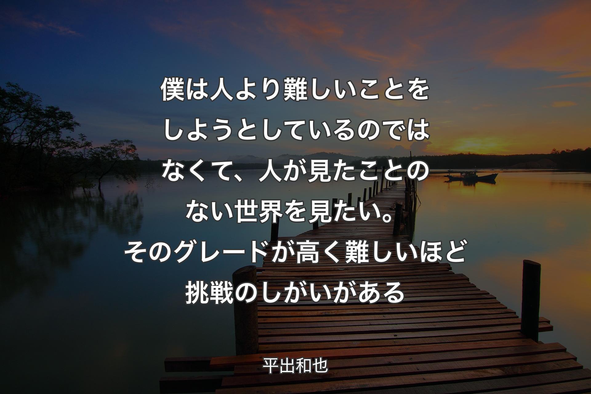 【背景3】僕は人より難しいことをしようとしているのではなくて、人が見たことのない世界を見たい。そのグレードが高く難しいほど挑戦のしがいがある - 平出和也