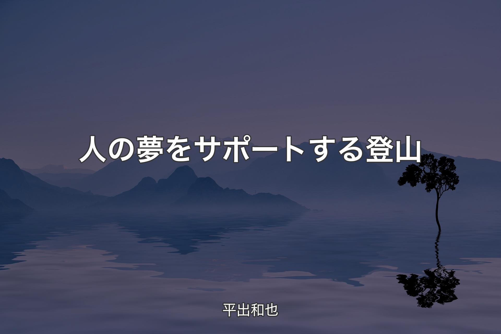 【背景4】人の夢をサポートする登山 - 平出和也