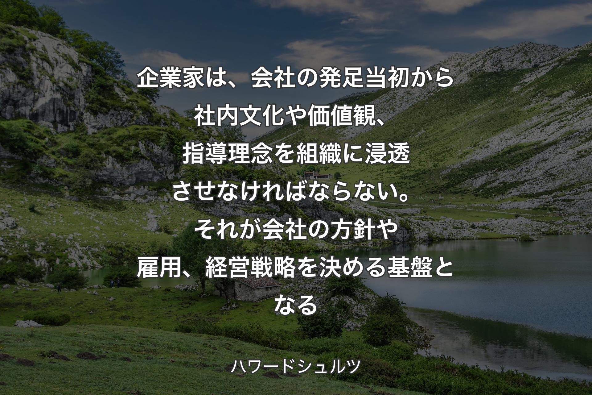 【背景1】企業家は、会社の発足当初から社内文化や価値観、指導理念を組織に浸透させなければならない。それが会社の方針や雇用、経営戦略を決める基盤となる - ハワードシュルツ