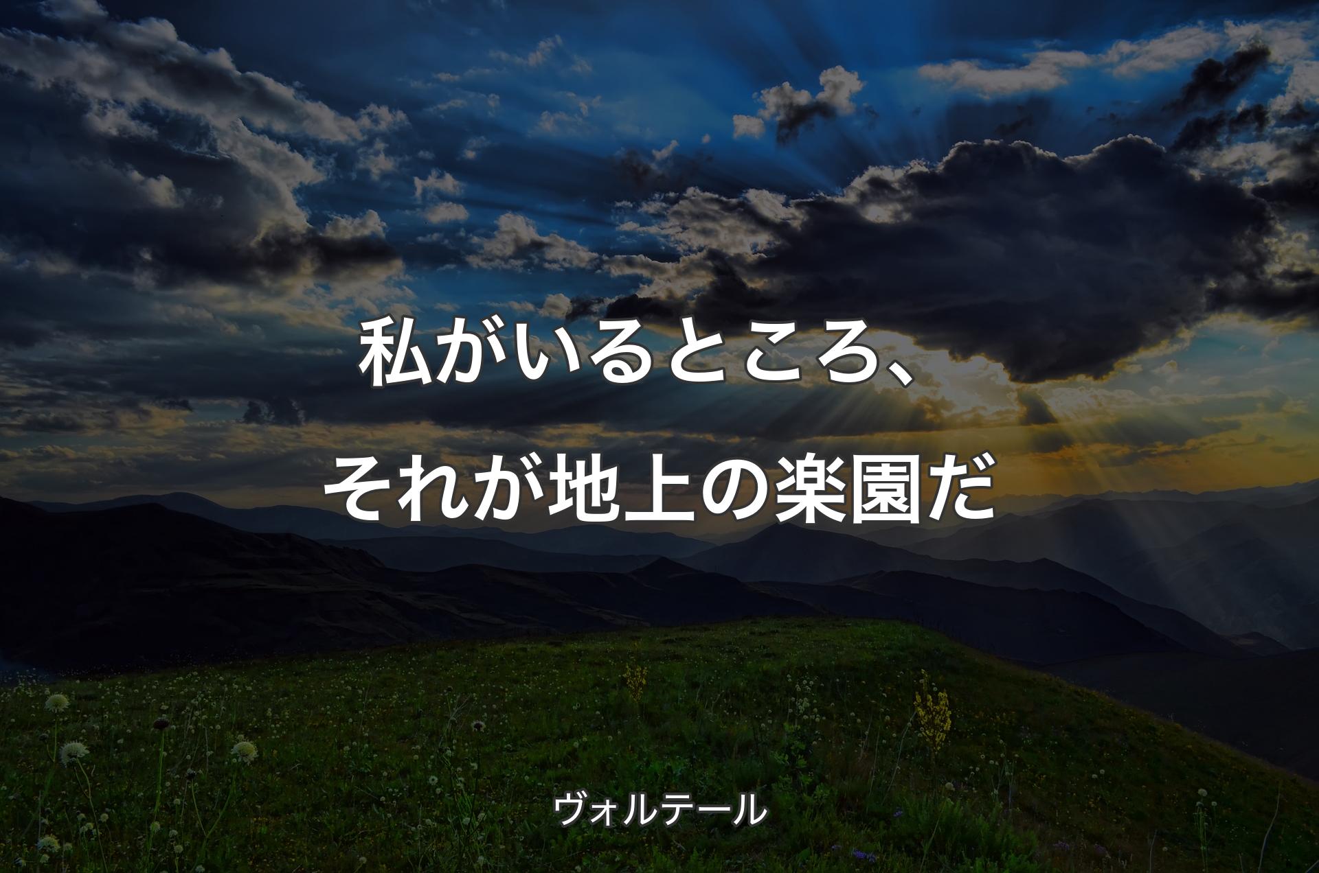 私がいるところ、それが地上の楽園だ - ヴォルテール