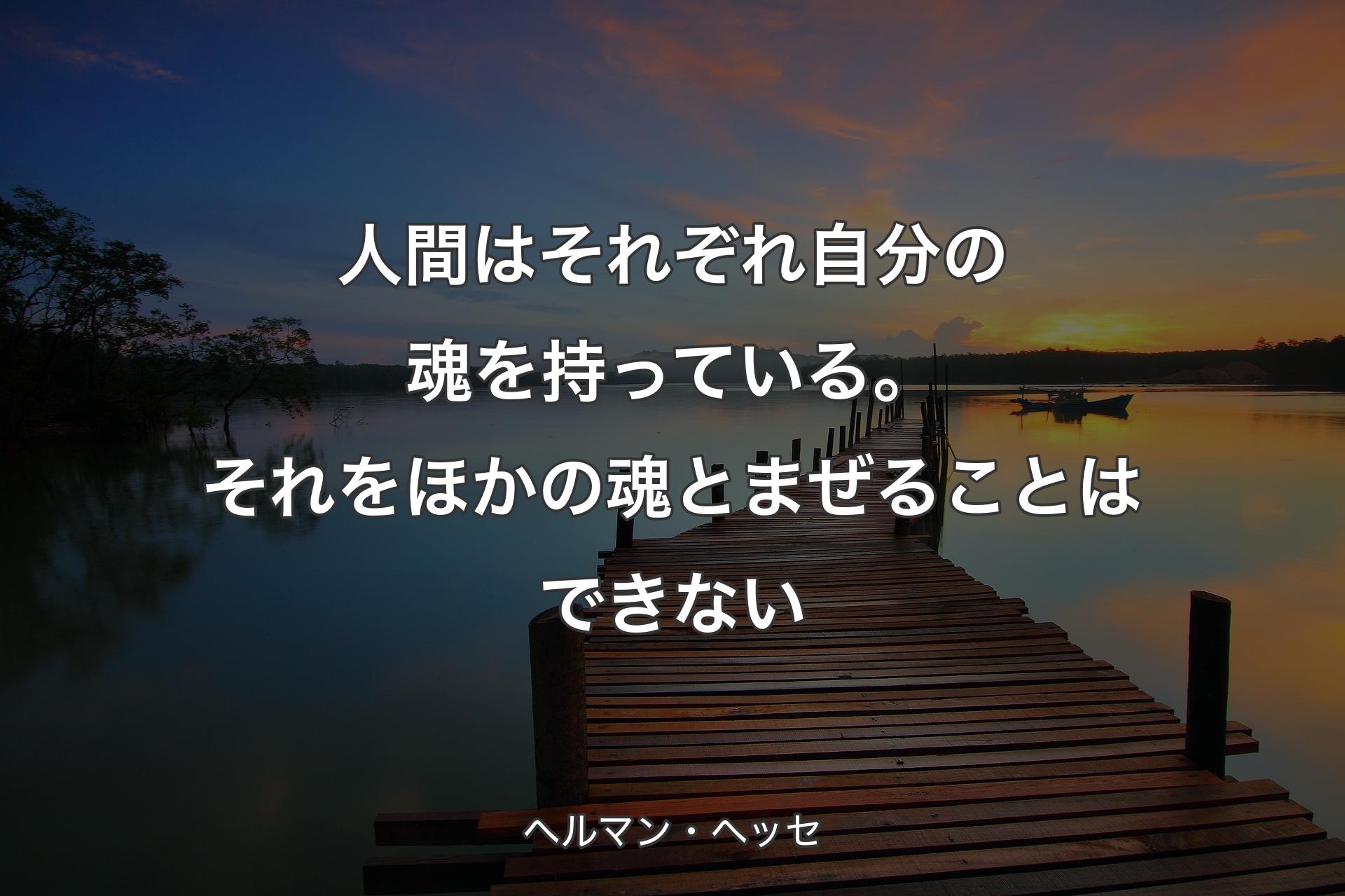 【背景3】人間はそれぞれ自分の魂を持っている。それをほかの魂とまぜることはできない - ヘルマン・ヘッセ