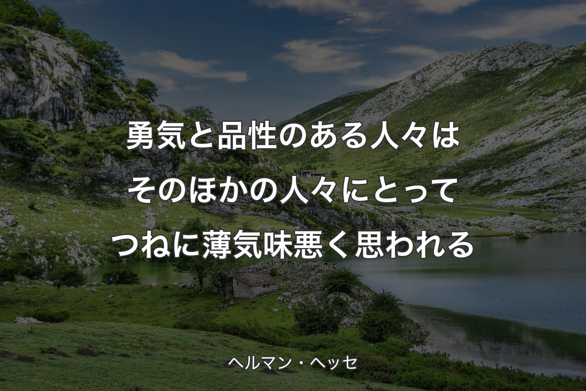 【背景1】勇気と品性のある人々はそのほかの人々にとってつねに薄気味悪く思われる - ヘルマン・ヘッセ