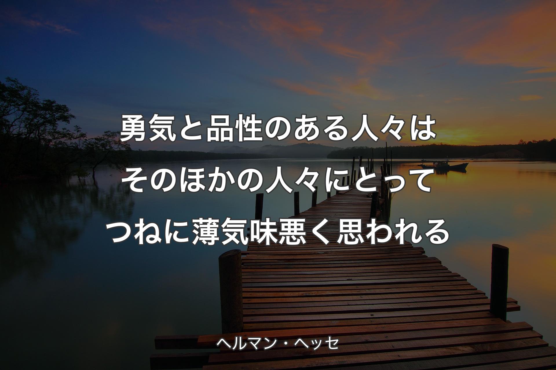 【背景3】勇気と品性のある人々はそのほかの人々にとってつねに薄気味悪く思われる - ヘルマン・ヘッセ