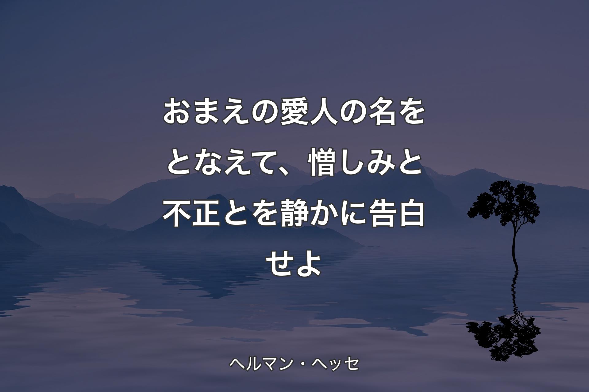 【背景4】おまえの愛人の名をとなえて、憎しみと不正とを静かに告白せよ - ヘルマン・ヘッセ