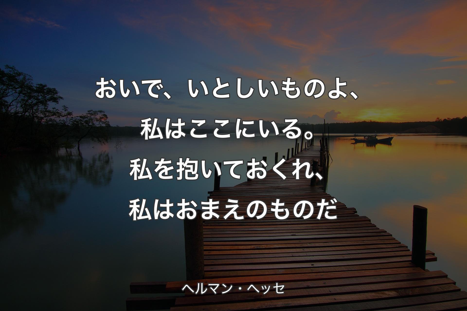 【背景3】おいで、いとしいものよ、私はここにいる。私を抱いておくれ、私はおまえのものだ - ヘルマン・�ヘッセ