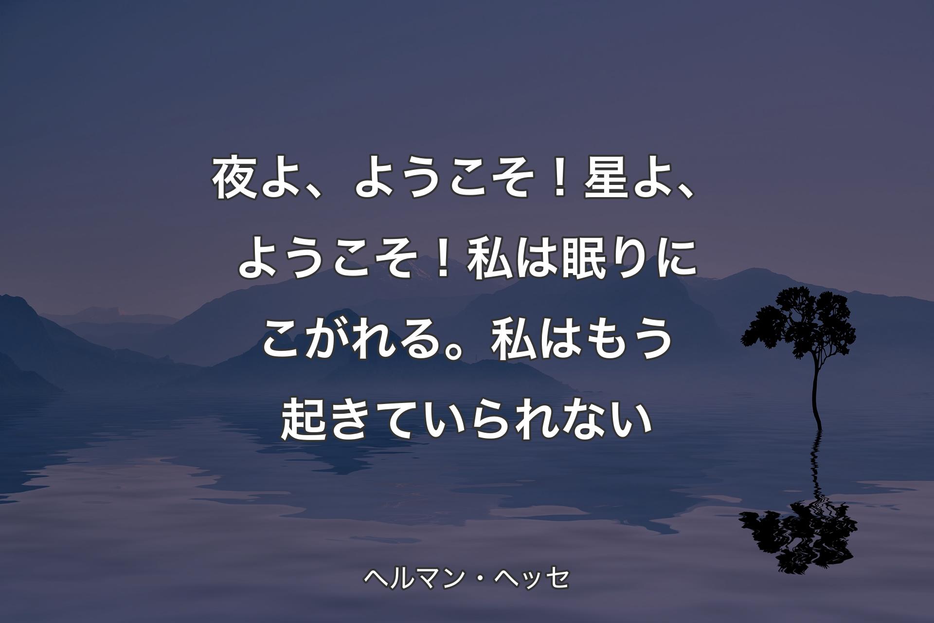 【背景4】夜よ、ようこそ！星よ、ようこそ！私は眠りにこがれる。私はもう起きていられない - ヘルマン・ヘッセ