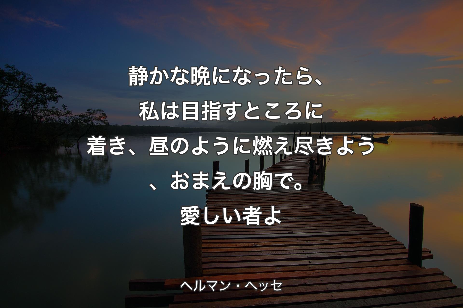 【背景3】静かな晩�になったら、私は目指すところに着き、昼のように燃え尽きよう、おまえの胸で。愛しい者よ - ヘルマン・ヘッセ