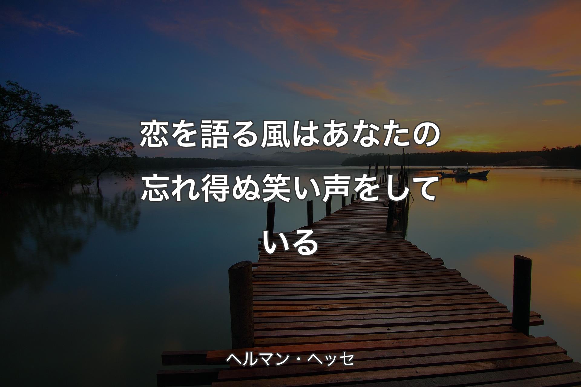 【背景3】恋を語る風はあなたの忘れ得ぬ笑い声をしている - ヘルマン・ヘッセ