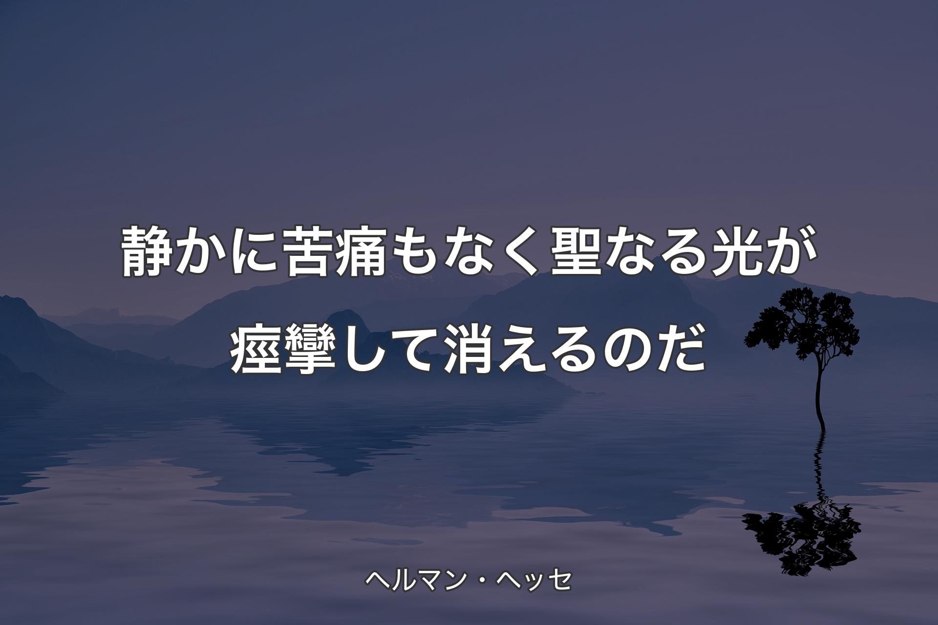 【背景4】静かに苦痛もなく聖なる光が痙攣して消えるのだ - ヘルマン・ヘッセ