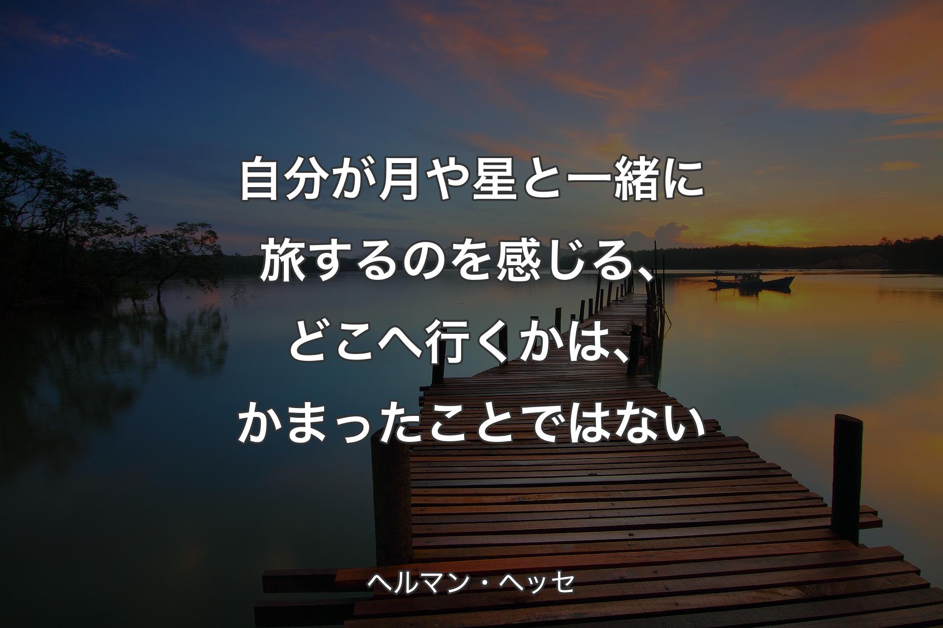 【背景3】自分が月や星と一緒に旅するのを感じる、どこへ行くかは、かまったことではない - ヘルマン・ヘッセ