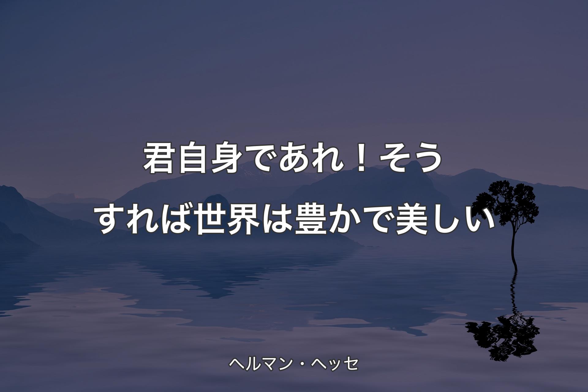 君自身であれ！そうすれば世界は豊かで美しい - ヘルマン・ヘッセ