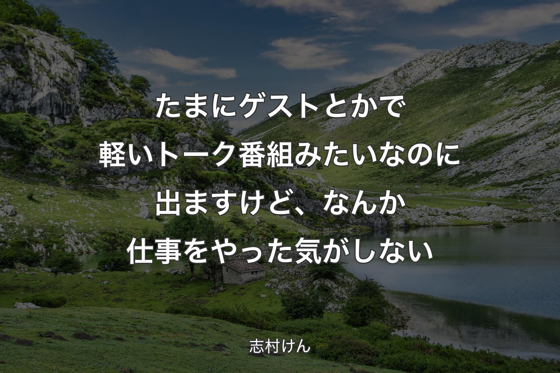 【背景1】たまにゲストとかで軽いトーク番組みたいなのに出ますけど、なんか仕事をやった気がしない - 志村けん