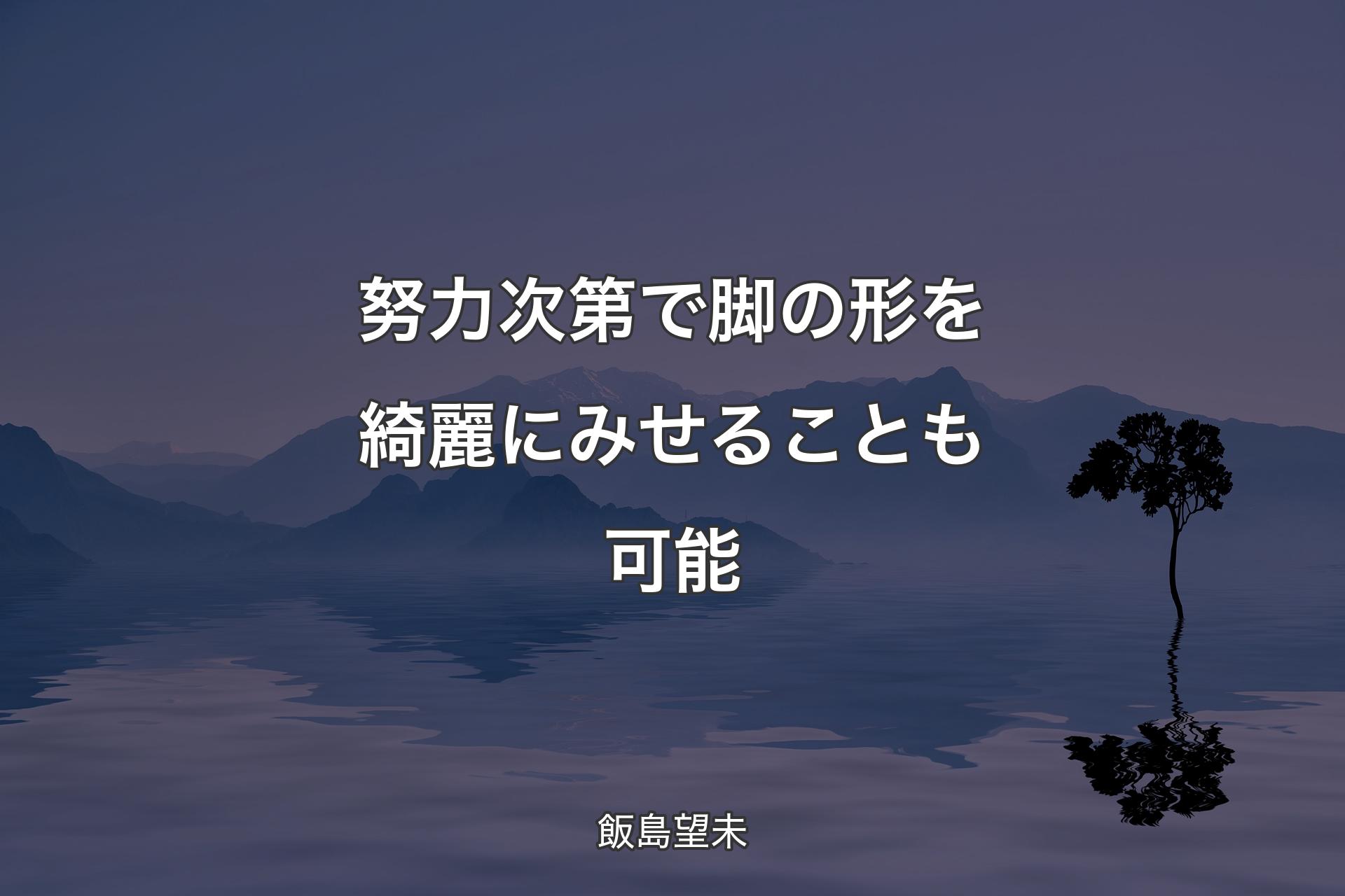 【背景4】努力次第で脚の形を綺麗にみせることも可能 - 飯島望未