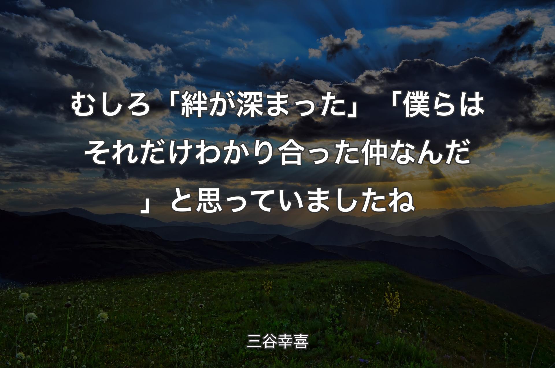 むしろ「絆が深まった」「僕らはそれだけわかり合った仲なんだ」と思っていましたね - 三谷幸喜