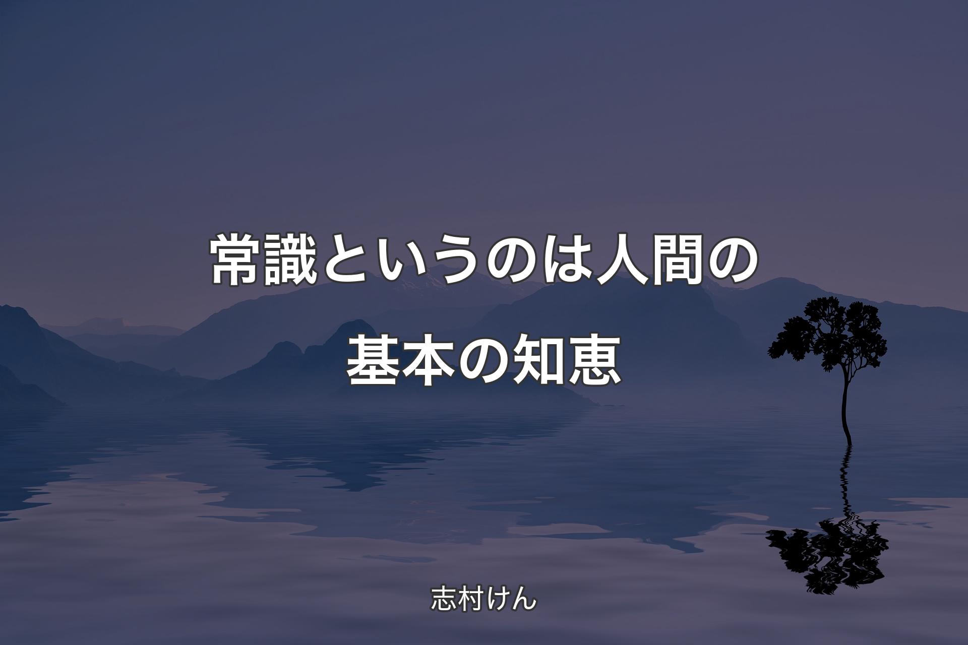 【背景4】常識というのは人間の基本の知恵 - 志村けん