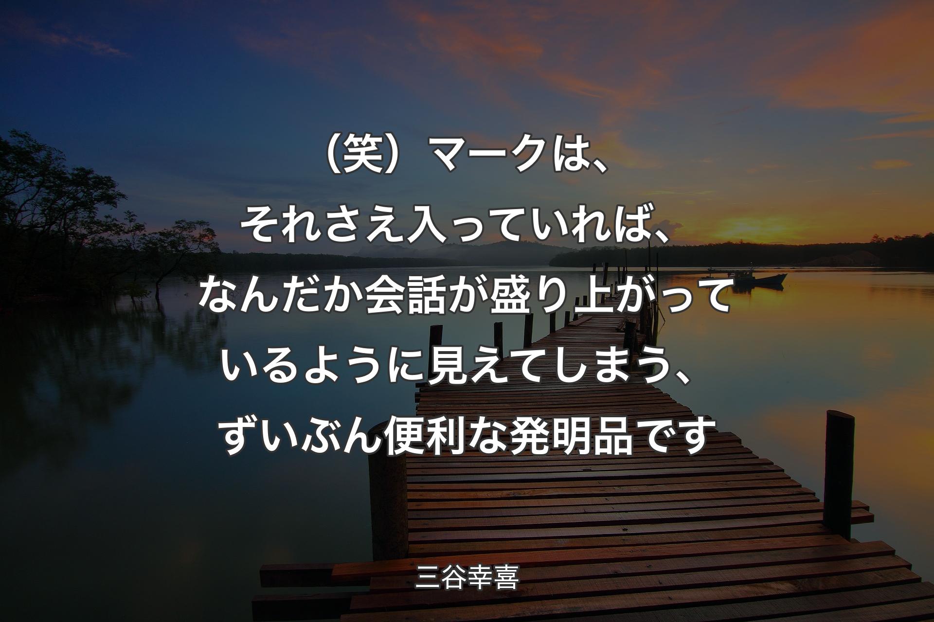 （笑）マークは、それさえ入っていれば、なんだか会話が盛り上がっているように見えてしまう、ずいぶん便利な発明品です - 三谷幸喜